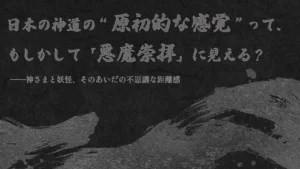日本の神道の“原初的な感覚”って、もしかして「悪魔崇拝」に見える？――神さまと妖怪、そのあいだの不思議な距離感